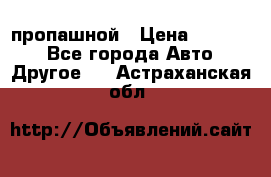 пропашной › Цена ­ 45 000 - Все города Авто » Другое   . Астраханская обл.